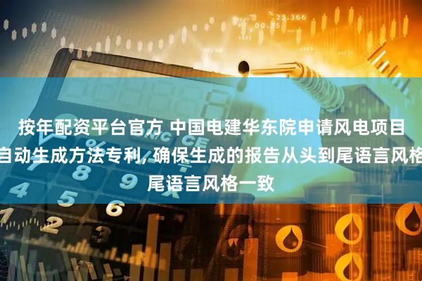 按年配资平台官方 中国电建华东院申请风电项目报告自动生成方法专利, 确保生成的报告从头到尾语言风格一致